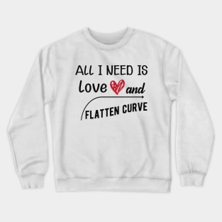 Flattening the curve - All I need is love and flatten curve Crewneck Sweatshirt